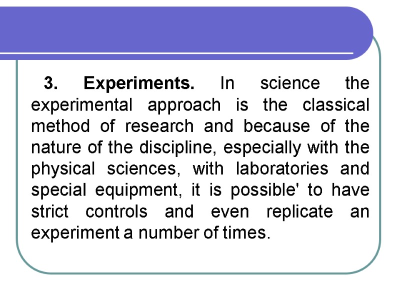 3. Experiments. In science the experimental approach is the classical method of research and